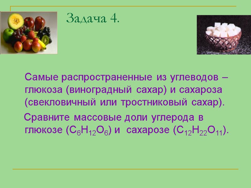 Самые распространенные из углеводов – глюкоза (виноградный сахар) и сахароза (свекловичный или тростниковый сахар).